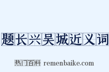 题长兴吴城近义词是什么意思的图片